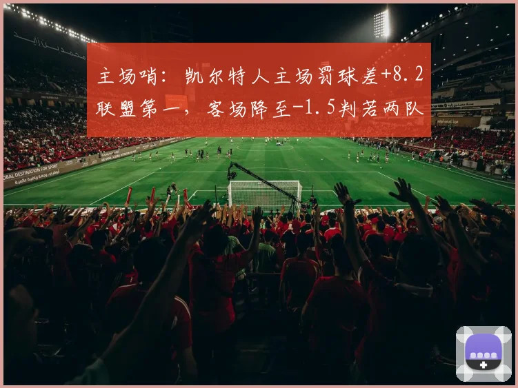 主场哨：凯尔特人主场罚球差+8.2联盟第一，客场降至-1.5判若两队